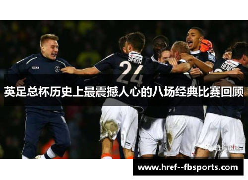 英足总杯历史上最震撼人心的八场经典比赛回顾