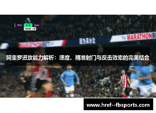 阿圭罗进攻能力解析：速度、精准射门与反击效率的完美结合