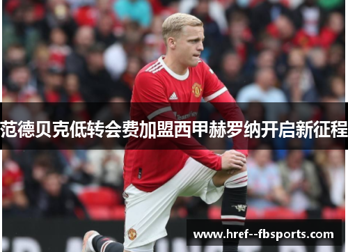 范德贝克低转会费加盟西甲赫罗纳开启新征程